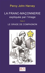 La franc-maçonnerie expliquée par l'image. Vol. 2. Le grade de compagnon - Percy John Harvey
