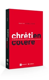 Chrétien en colère : ce que Dieu veut faire de votre colère, irritation et amertume - David Powlison