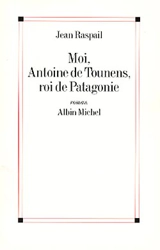 Moi, Antoine de Tounens, roi de Patagonie - Jean Raspail