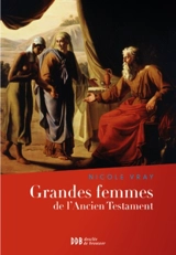 Grandes femmes de l'Ancien Testament : l'appel et la foi - Nicole Vray