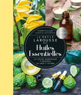 Le petit Larousse des huiles essentielles : 160 huiles essentielles à découvrir, 200 maux à soigner - Thierry Folliard