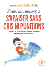 Aidez son enfant à s'apaiser sans cris ni punitions : conseils et exercices pour éviter les crises et désamorcer les colères - Stéphanie Couturier