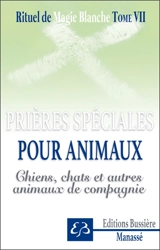 Rituel de magie blanche. Vol. 7. Spécial chiens, chats, animaux de compagnie : prières, invocations, recettes pour protéger, soulager et guérir oiseaux, chats, chiens, cobayes, poneys, hamsters, etc. - Benjamin Manassé