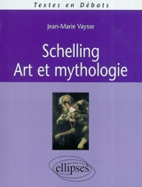 Schelling, art et mythologie - Jean-Marie Vaysse