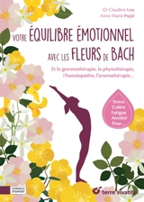 Votre équilibre émotionnel avec les fleurs de Bach : et la gemmothérapie, la phytothérapie, l'homéothérapie, l'aromathérapie... : stress, colère, fatigue, anxiété, peur... - Claudine Luu