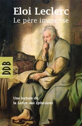 Le Père immense : une lecture de la Lettre de saint Paul aux Ephésiens (symbole de saint Athanase). Immensus pater - Eloi Leclerc