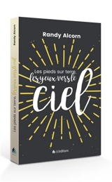 Les pieds sur terre, les yeux vers le ciel - Randy C. Alcorn
