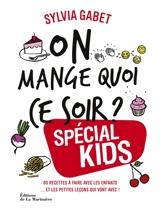 On mange quoi ce soir ? : spécial kids : 80 recettes à faire avec les enfants... et les petites leçons qui vont avec ! - Sylvia Gabet
