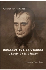 Regards sur la guerre : l'école de la défaite - Olivier Entraygues