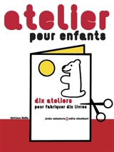 Atelier pour enfants : dix ateliers pour fabriquer dix livres - Junko Nakamura