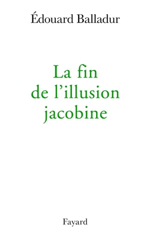 La fin de l'illusion jacobine - Edouard Balladur