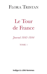 Le tour de France : journal, 1843-1844 : état actuel de la classe ouvrière sous l'aspect moral, intellectuel et matériel. Vol. 1 - Flora Tristan