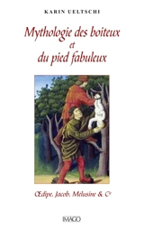 Mythologie des boiteux et du pied fabuleux : Oedipe, Jacob, Mélusine & Cie - Karin Ueltschi-Courchinoux