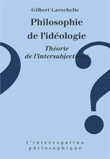 Philosophie de l'idéologie, théorie de l'intersubjectivité - Gilbert Larochelle