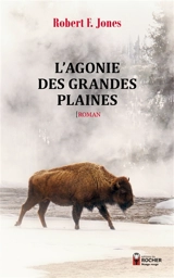 L'agonie des grandes plaines - Robert F. Jones