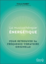 La musicothérapie énergétique : pour retrouver sa fréquence vibratoire originelle - Franck Nabet