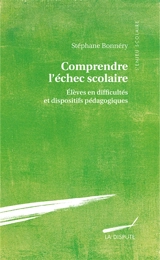 Comprendre l'échec scolaire : élèves en difficulté et dispositifs pédagogiques - Stéphane Bonnéry