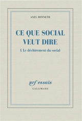 Ce que social veut dire. Vol. 1. Le déchirement du social - Axel Honneth
