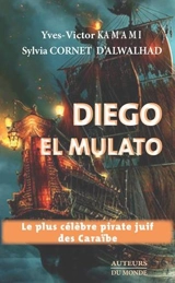 Diego el Mulato : le plus célèbre pirate juif des Caraïbes - Yves-Victor Kamami
