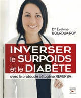 Inverser le surpoids et le diabète : avec le protocole cétogène Reversa - Evelyne Bourdua-Roy