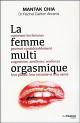 La femme multi-orgasmique : les secrets de la jouissance féminine - Mantak Chia