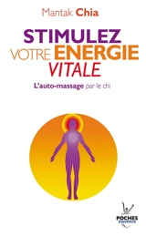 Stimulez votre énergie vitale : l'auto-massage par le chi - Mantak Chia