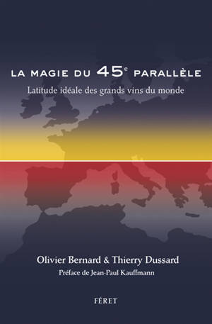La magie du 45e parallèle : latitude idéale des grands vins du monde - Olivier Bernard