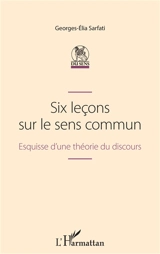 Six leçons sur le sens commun : esquisse d'une théorie du discours - Georges-Elia Sarfati