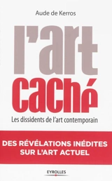 L'art caché : les dissidents de l'art contemporain - Aude de Kerros