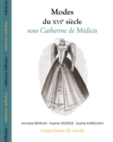 Modes du XVIe siècle. Sous Catherine de Médicis - Annabel Benilan