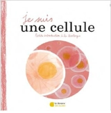 Je suis une cellule : petite introduction à la biologie - Aurélie de Beaufort