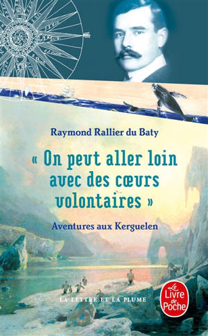 On peut aller loin avec des coeurs volontaires : aventures aux Kerguelen - Raymond Rallier du Baty