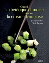 Quand la diététique chinoise rencontre la cuisine française - Josselyne Lukas