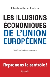Les illusions économiques de l'Union européenne : rejoignons les Britanniques et reprenons en main notre démocratie et notre liberté - Charles-Henri Gallois