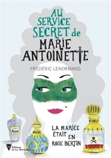 Au service secret de Marie-Antoinette. La mariée était en Rose Bertin - Frédéric Lenormand