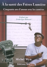 A la santé des frères Lumière : cinquante ans d'amour avec les caméras - Michel Wyn
