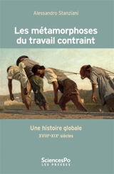 Les métamorphoses du travail contraint : une histoire globale (XVIIIe-XIXe siècle) - Alessandro Stanziani