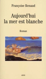 Aujourd'hui la mer est blanche - Françoise Renaud