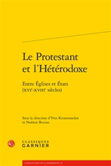 Le protestant et l'hétérodoxe : entre Eglises et Etats (XVIe-XVIIIe siècles)