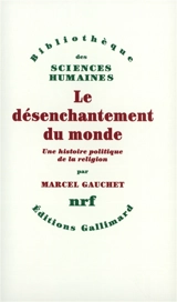 Le désenchantement du monde : une histoire politique de la religion - Marcel Gauchet