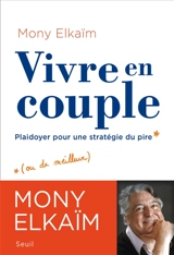Vivre en couple : plaidoyer pour une stratégie du pire (ou du meilleur) - Mony Elkaïm
