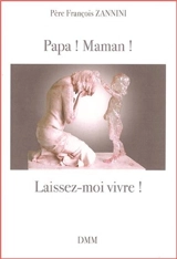 Papa ! Maman ! Laissez-moi vivre ! - François Zannini