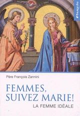 Femmes, suivez Marie ! : la femme idéale - François Zannini