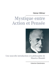 Mystique entre Action et Pensée : Une nouvelle introduction à la philosophie de Maurice Blondel - Wilmer, Heiner