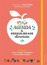 Mon agenda de rééquilibrage alimentaire : 365 jours pour manger sainement en se faisant plaisir - Nathalie Majcher