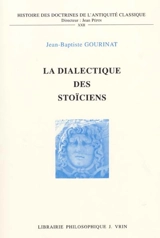 La dialectique des stoïciens - Jean-Baptiste Gourinat