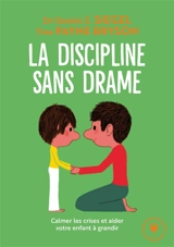 La discipline sans drame : calmer les crises et aider votre enfant à grandir - Daniel J. Siegel