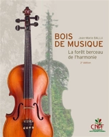 Bois de musique : la forêt berceau de l'harmonie - Jean-Marie Ballu