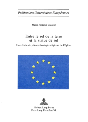 Entre le sel de la terre et la statue de sel : une étude de phénoménologie religieuse de l'Eglise portant sur les Eglises de langue française en Suisse alémanique - Marie-Josèphe Glardon