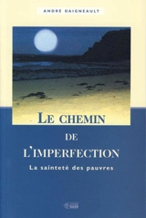 Le Chemin de l'imperfection : la sainteté des pauvres - André Daigneault